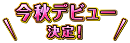 今秋デビュー決定!